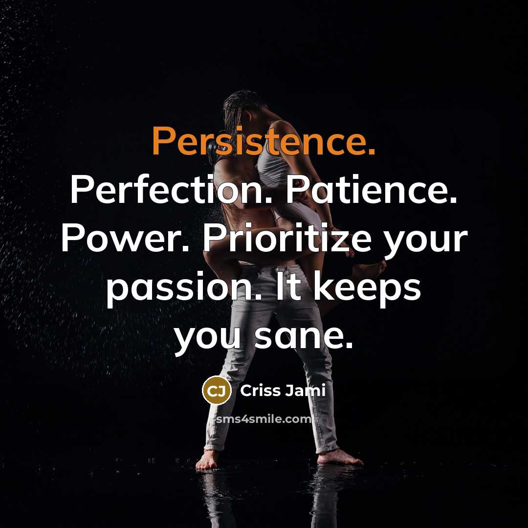 “Persistence. Perfection. Patience. Power. Prioritize your passion. It keeps you…” quote by Criss Jami