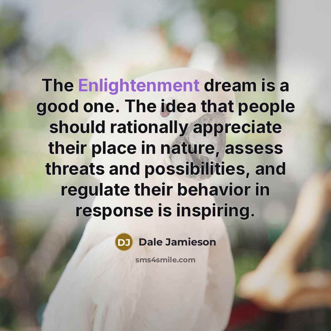 “The Enlightenment dream is a good one. The idea that…” quote by Dale Jamieson