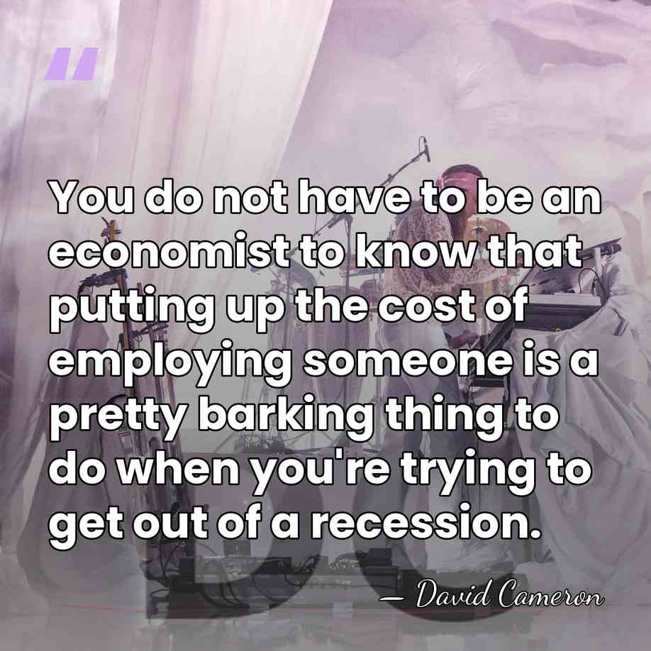 You do not have to be an economist to know that putting&hellip; - David Cameron