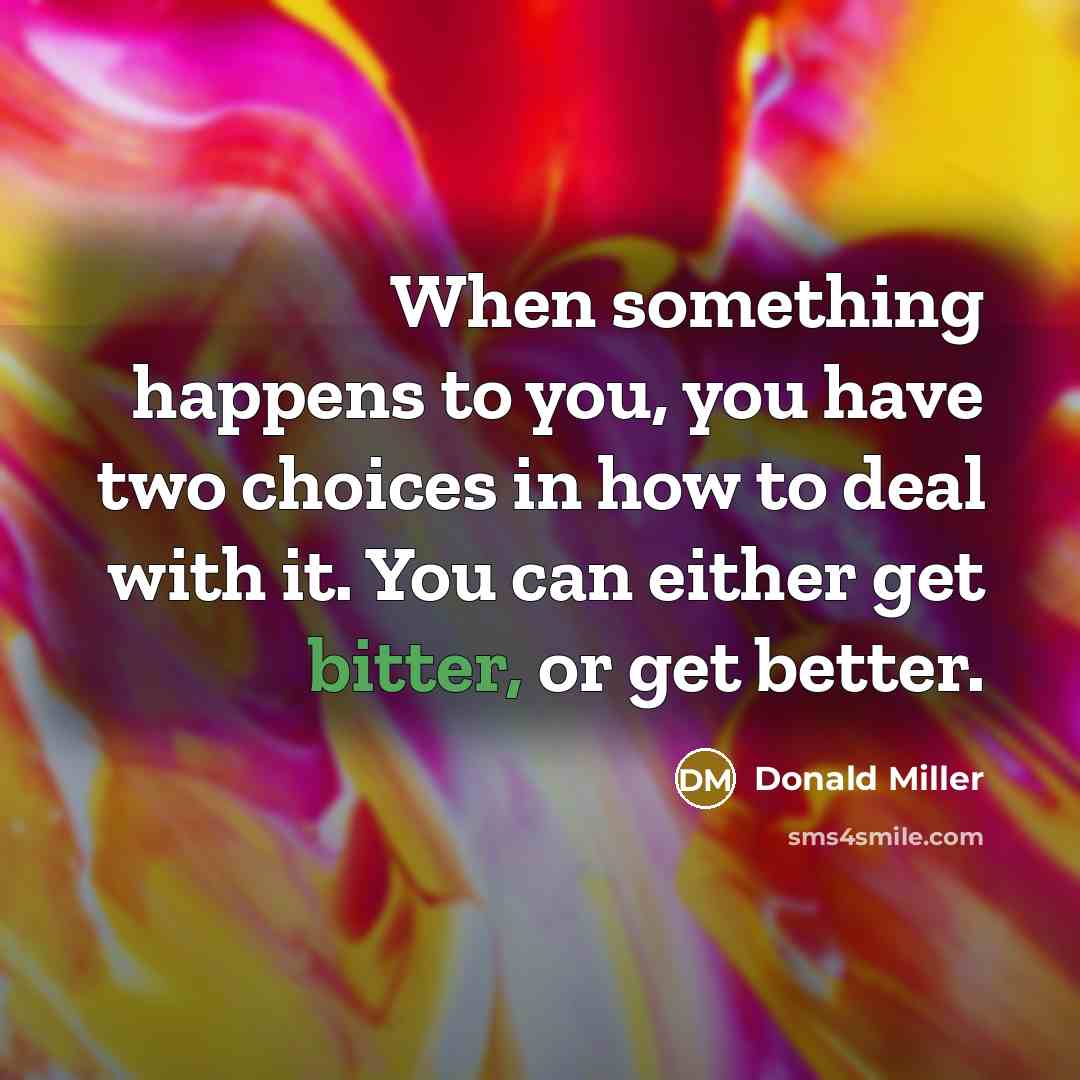 “When something happens to you, you have two choices in…” quote by Donald Miller