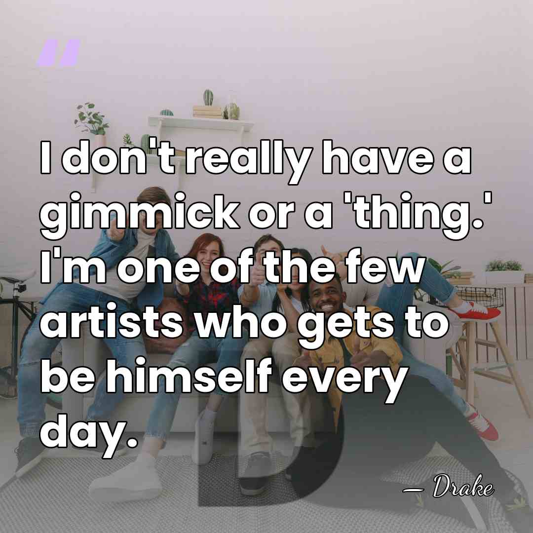 I don't really have a gimmick or a 'thing.' I'm one of&hellip; - Drake