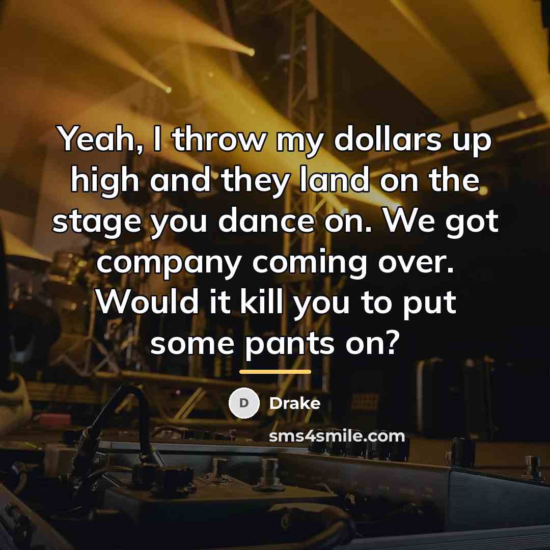 “Yeah, I throw my dollars up high and they land…” quote by Drake