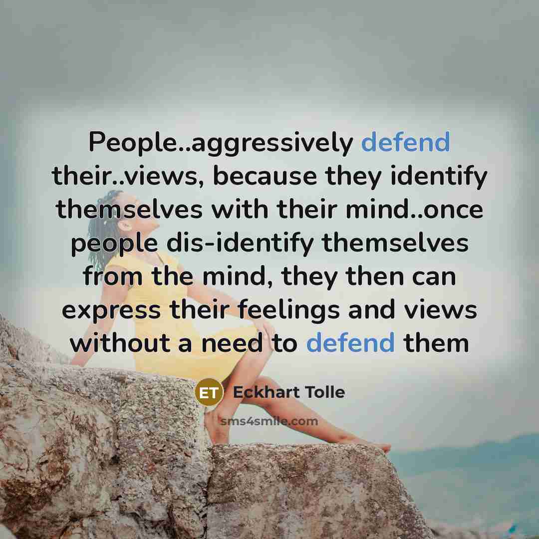 “People..aggressively defend their..views, because they identify themselves with their mind..once…” quote by Eckhart Tolle