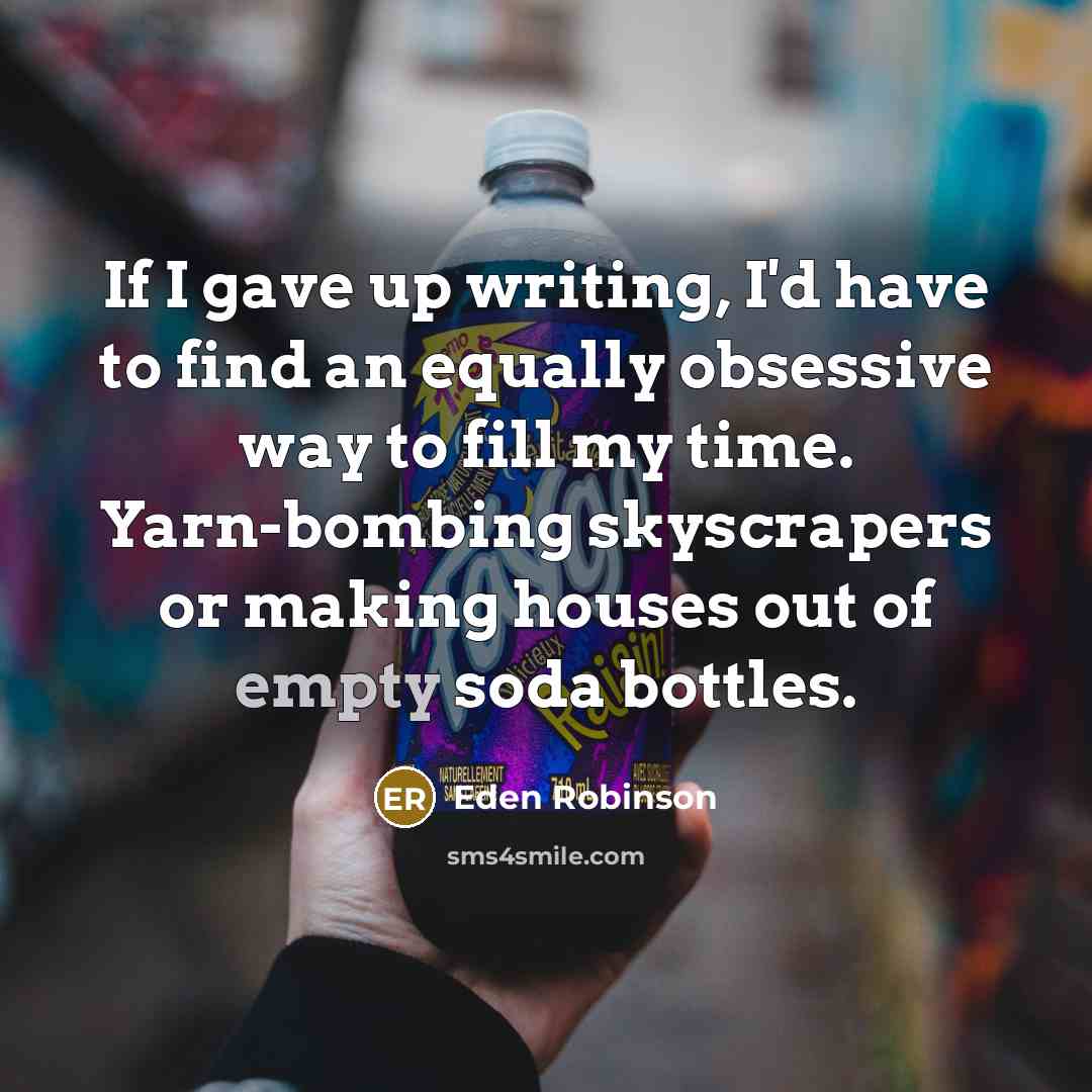 “If I gave up writing, I'd have to find an…” quote by Eden Robinson