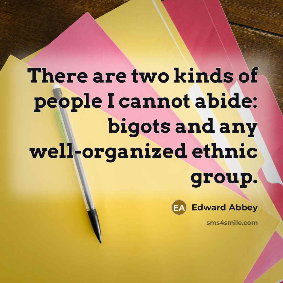 “There are two kinds of people I cannot abide: bigots…” quote by Edward Abbey
