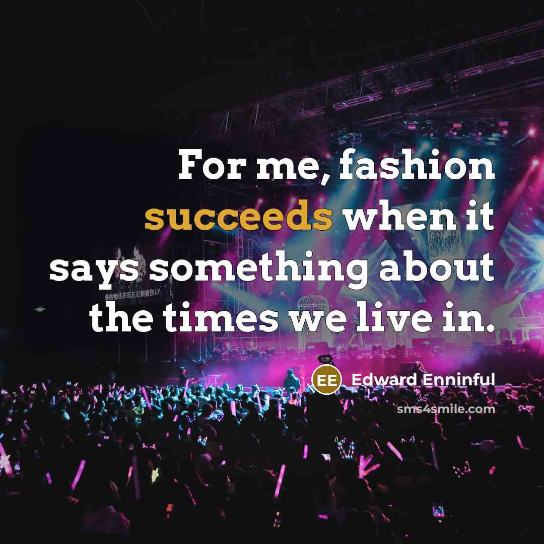“For me, fashion succeeds when it says something about the…” quote by Edward Enninful