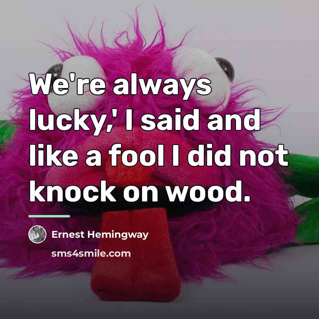 “We're always lucky,' I said and like a fool I…” quote by Ernest Hemingway