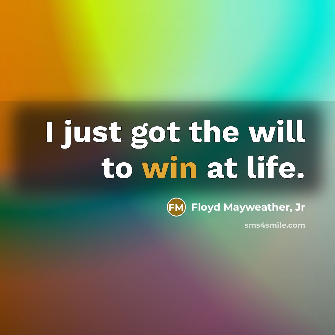 “I just got the will to win at life.…” quote by Floyd Mayweather, Jr