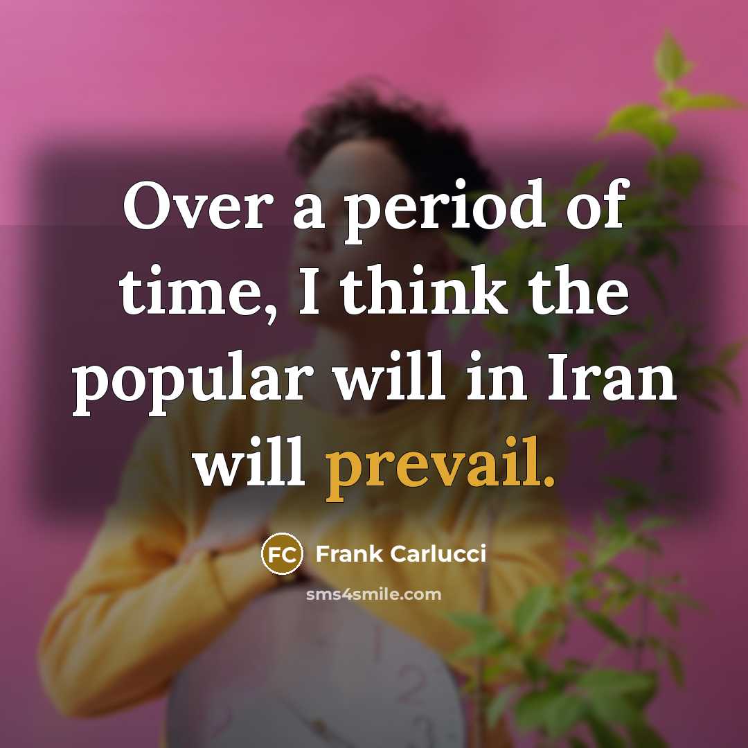 “Over a period of time, I think the popular will…” quote by Frank Carlucci