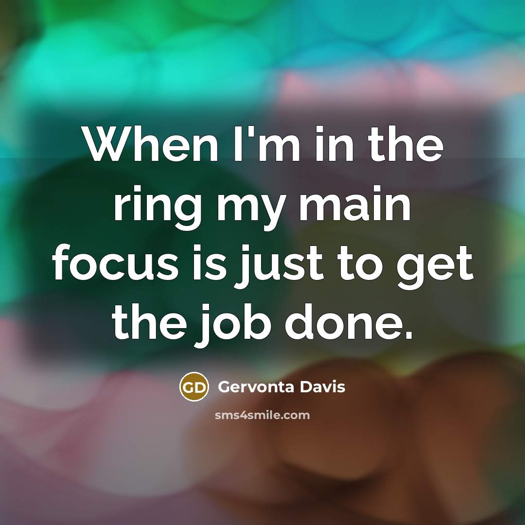 “When I'm in the ring my main focus is just…” quote by Gervonta Davis