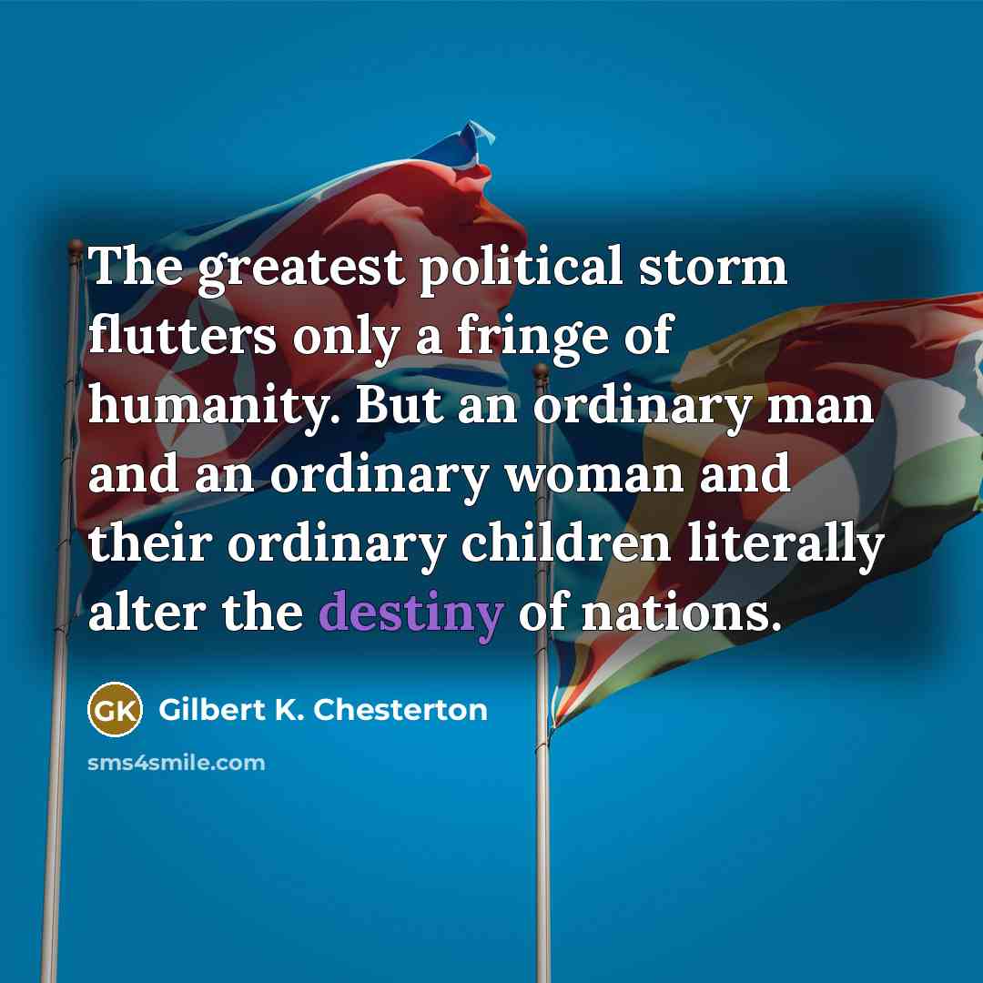 “The greatest political storm flutters only a fringe of humanity.…” quote by Gilbert K. Chesterton