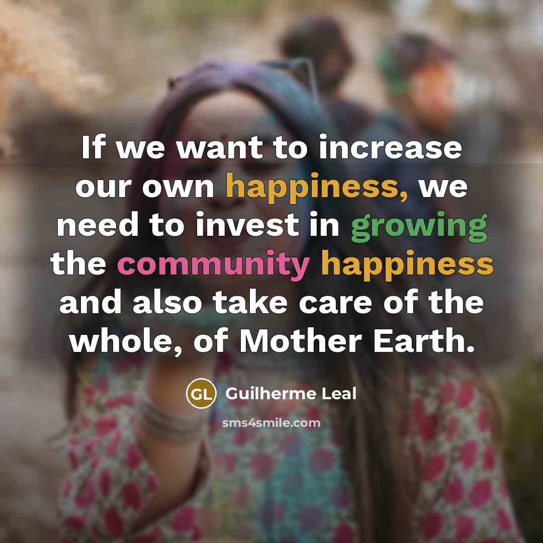 “If we want to increase our own happiness, we need…” quote by Guilherme Leal