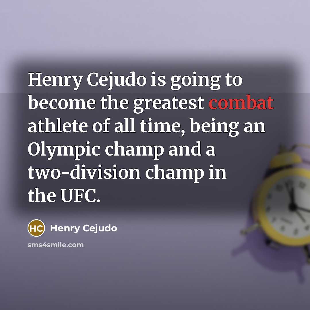 “Henry Cejudo is going to become the greatest combat athlete…” quote by Henry Cejudo