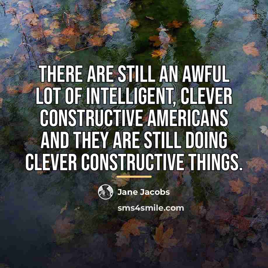 “There are still an awful lot of intelligent, clever constructive…” quote by Jane Jacobs