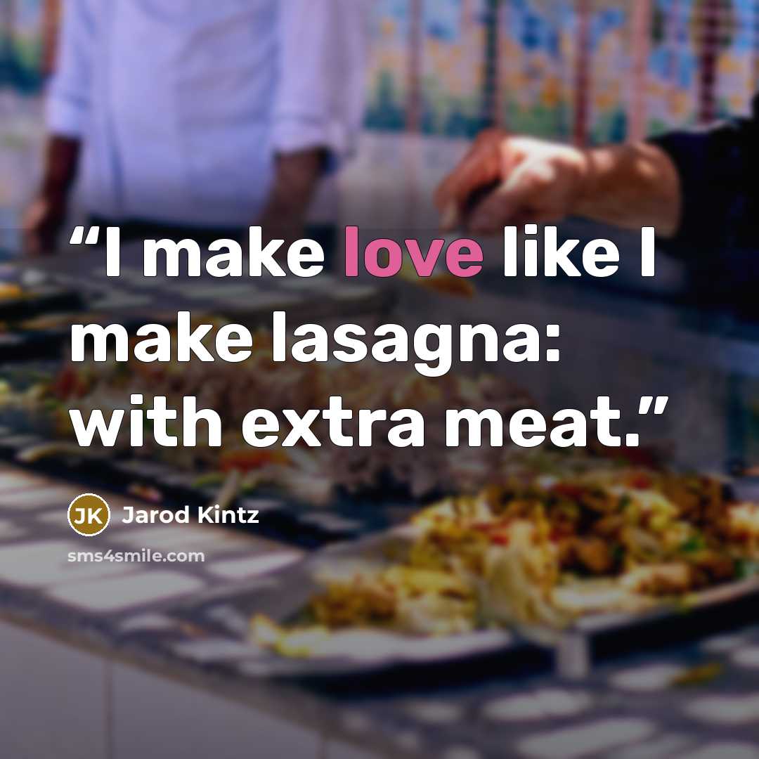 “I make love like I make lasagna: with extra meat.” quote by Jarod Kintz