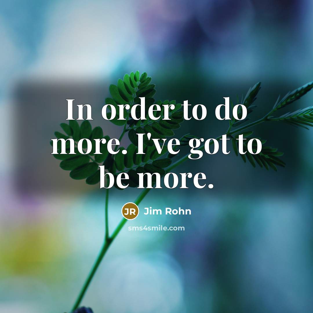 “In order to do more. I've got to be more.…” quote by Jim Rohn
