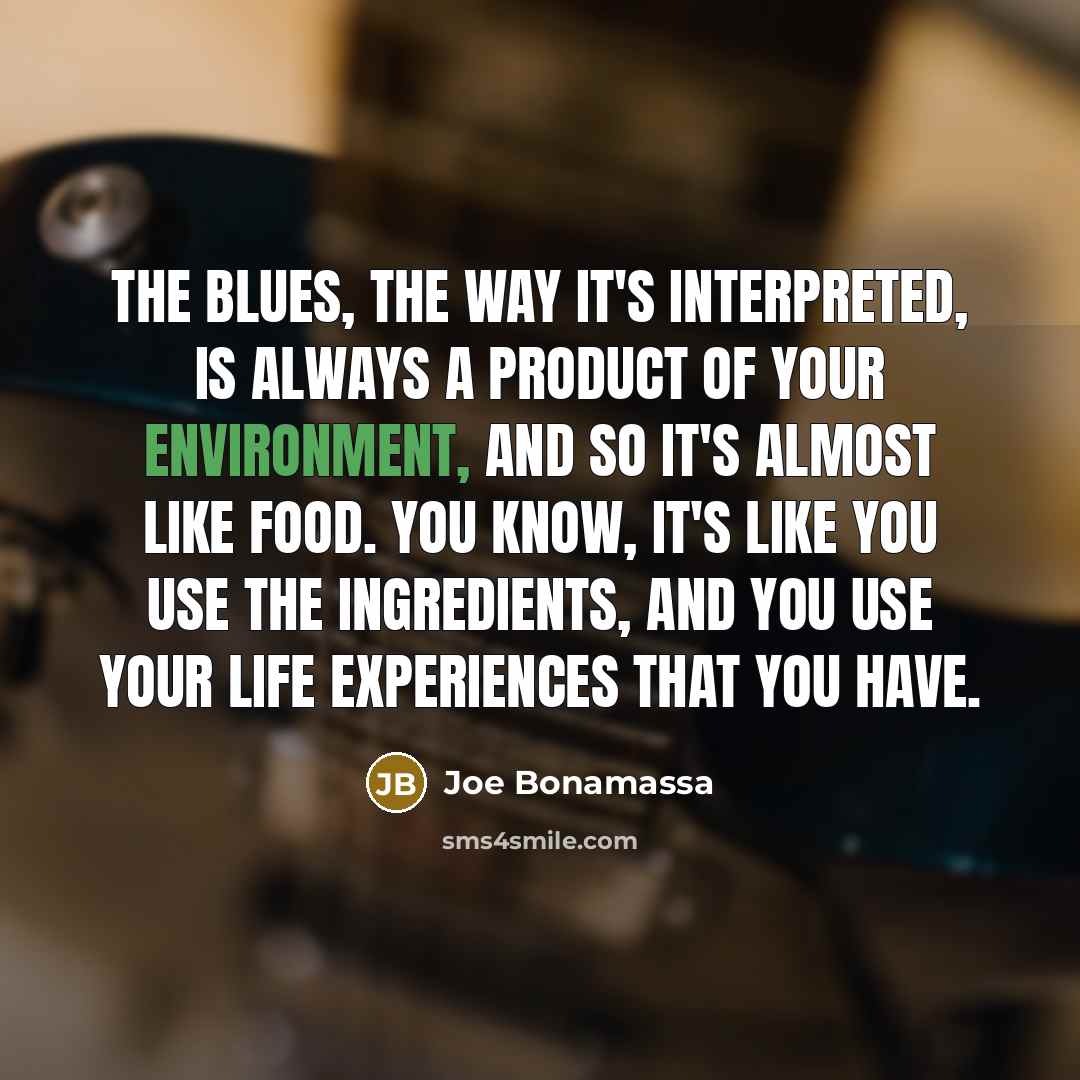 “The blues, the way it's interpreted, is always a product…” quote by Joe Bonamassa