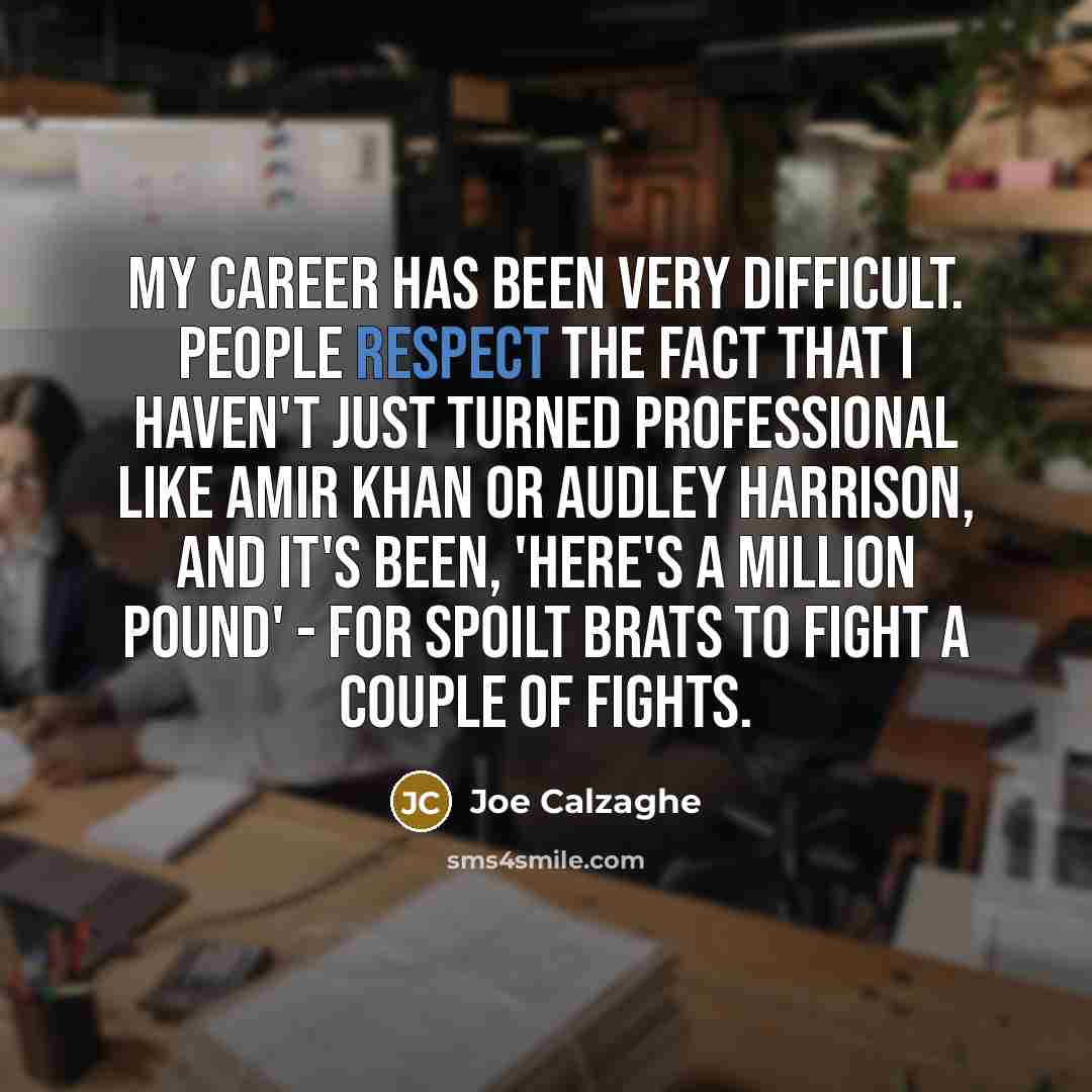 “My career has been very difficult. People respect the fact…” quote by Joe Calzaghe