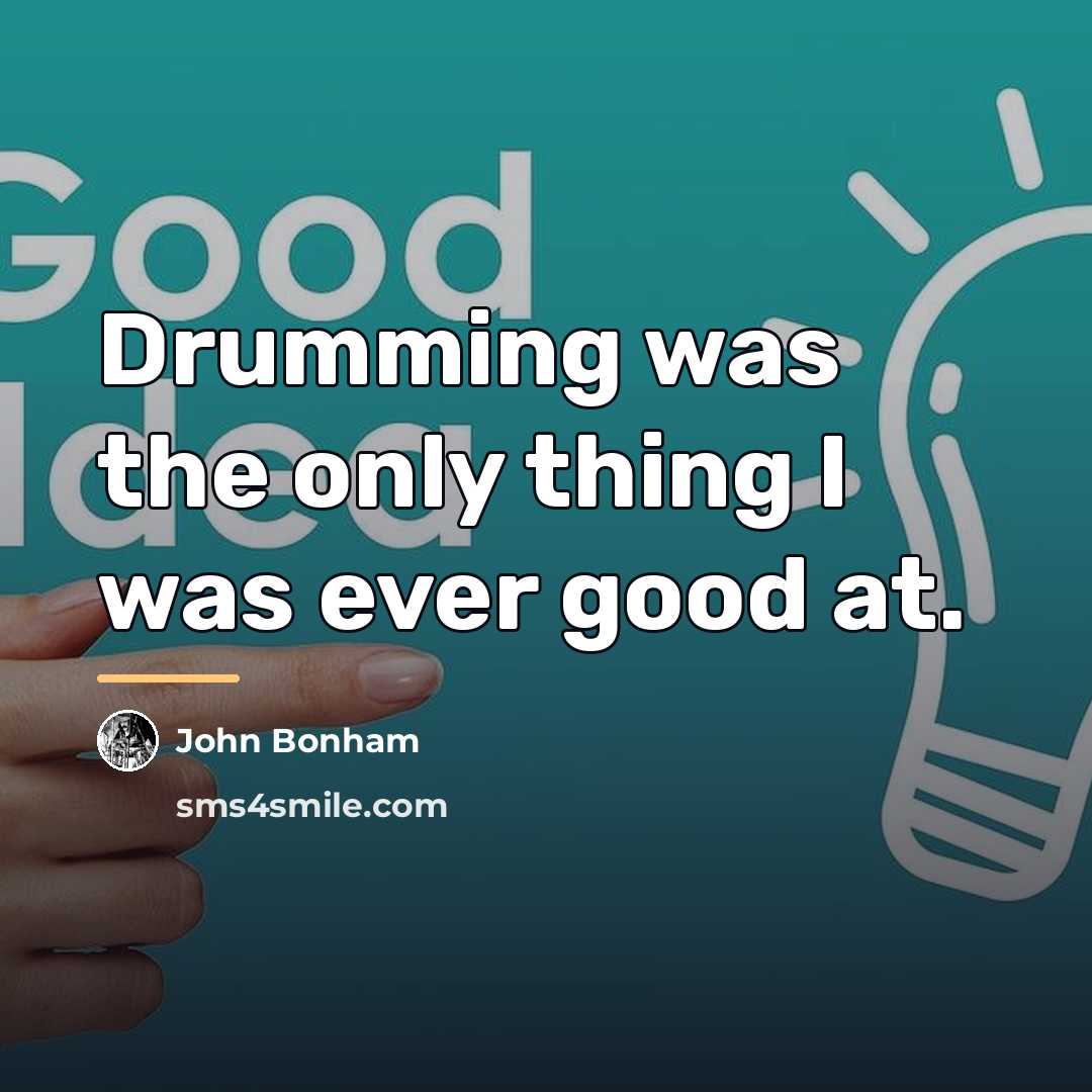 “Drumming was the only thing I was ever good at.…” quote by John Bonham