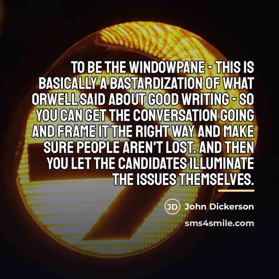 “To be the windowpane - this is basically a bastardization…” quote by John Dickerson