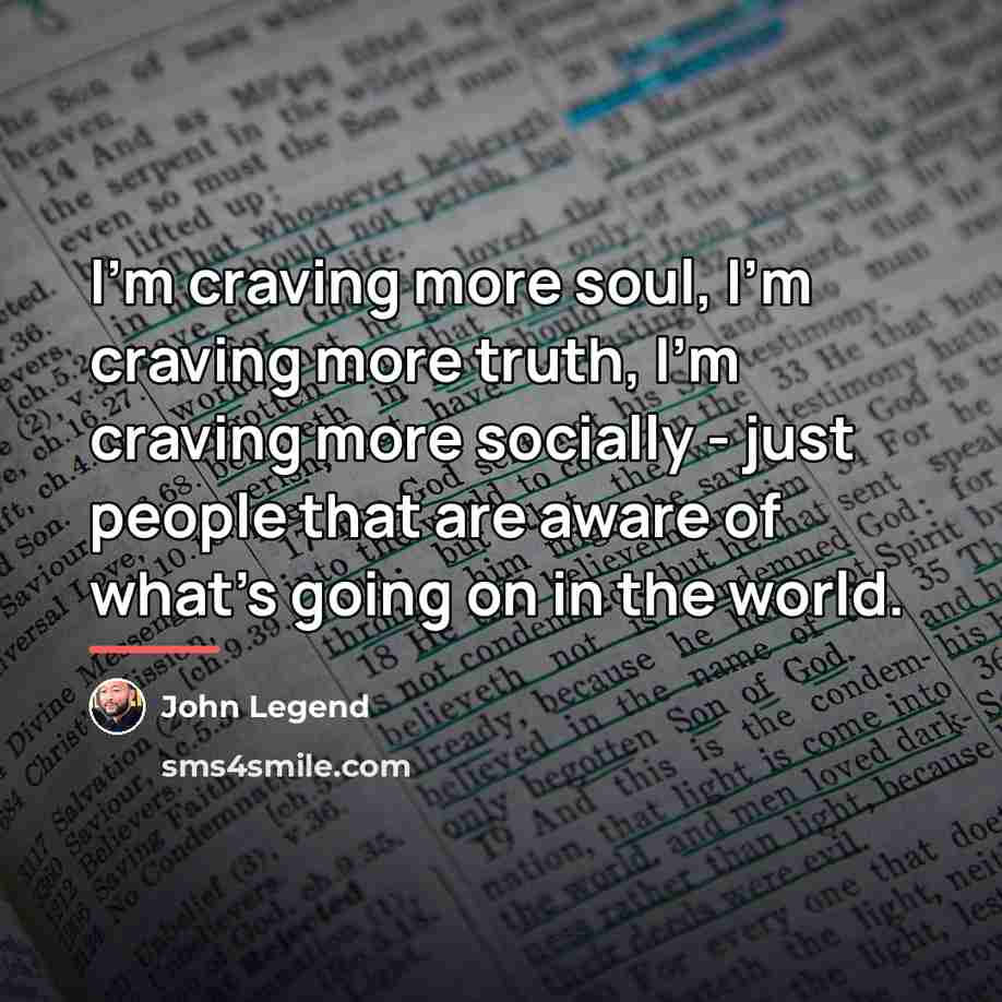“I'm craving more soul, I'm craving more truth, I'm craving…” quote by John Legend
