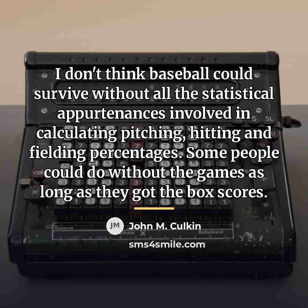 “I don't think baseball could survive without all the statistical…” quote by John M. Culkin