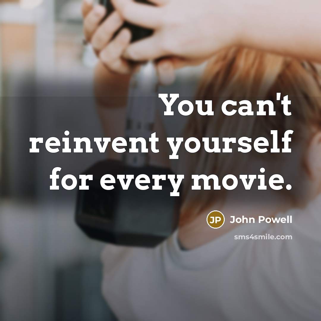“You can't reinvent yourself for every movie.…” quote by John Powell