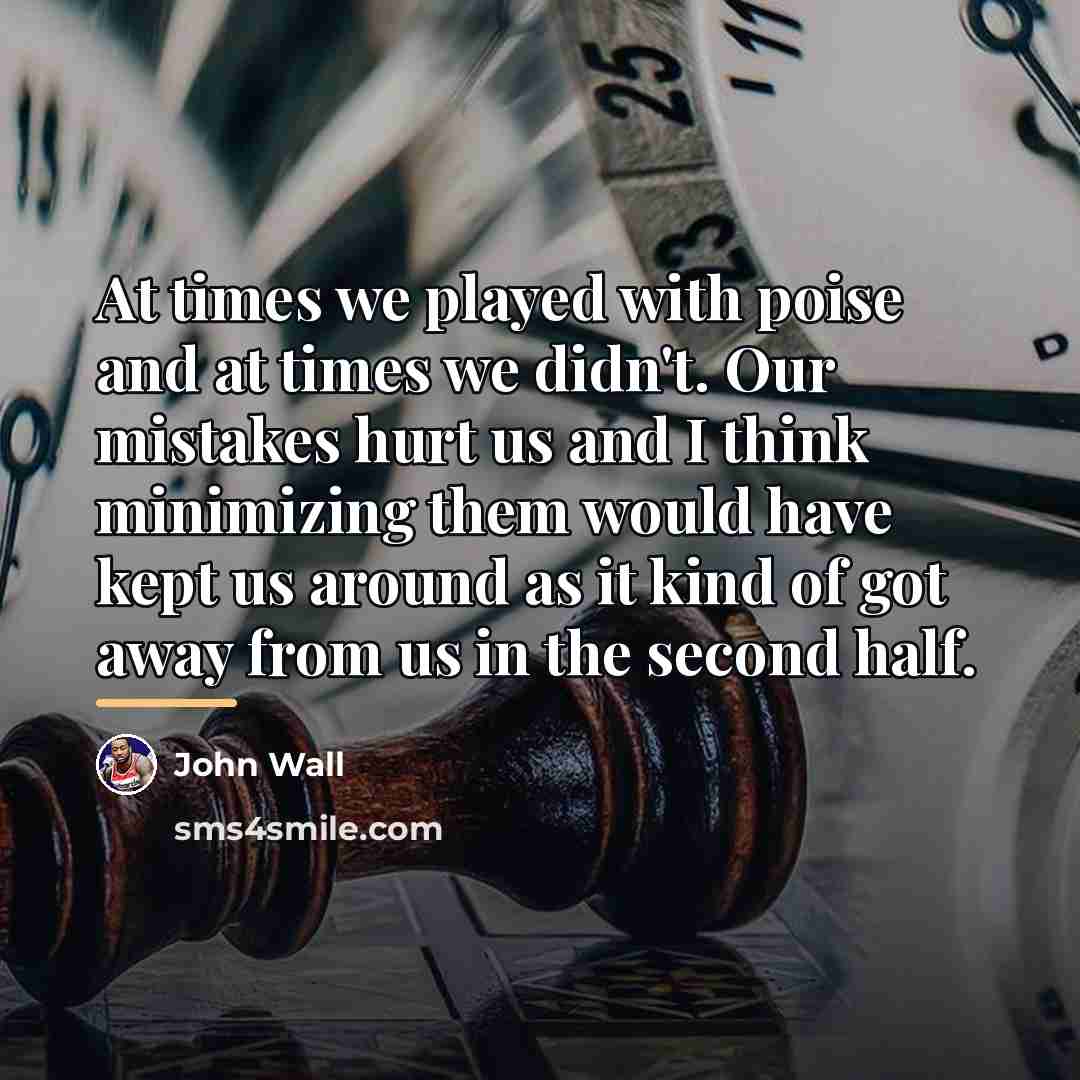 “At times we played with poise and at times we…” quote by John Wall