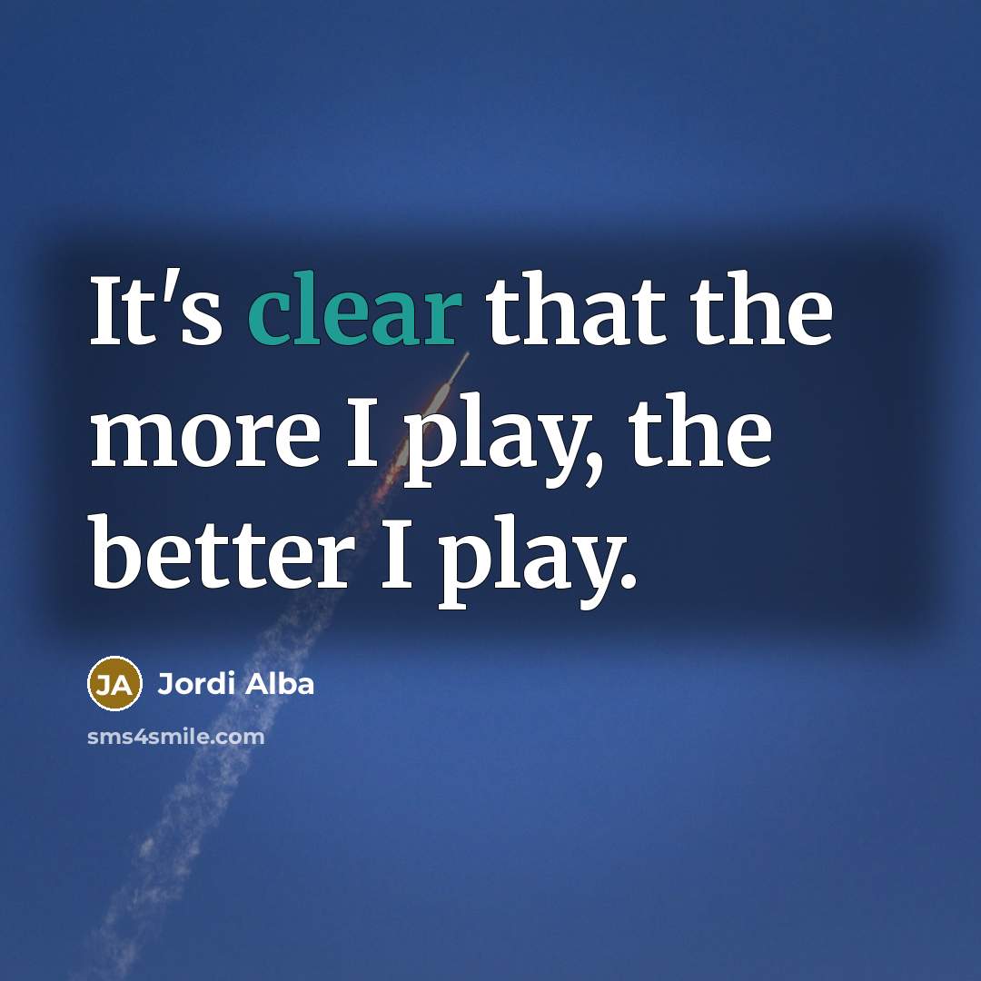 “It's clear that the more I play, the better I…” quote by Jordi Alba