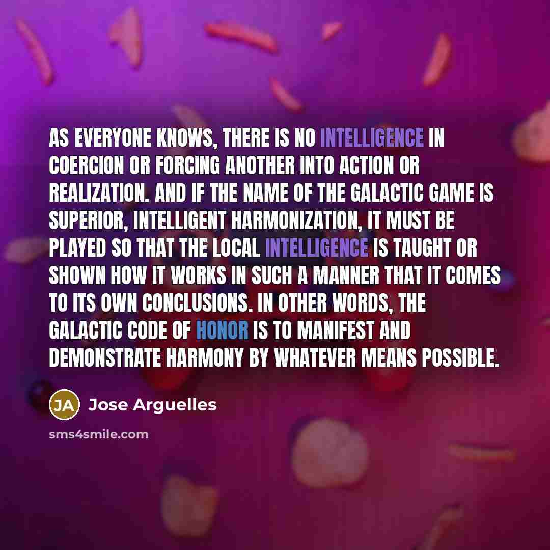 “As everyone knows, there is no intelligence in coercion or…” quote by Jose Arguelles