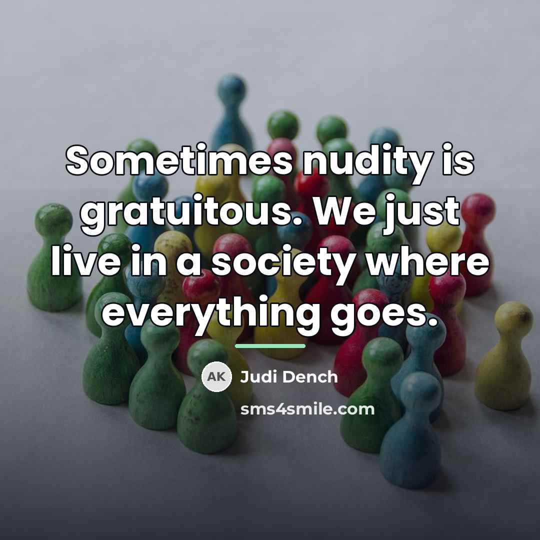 “Sometimes nudity is gratuitous. We just live in a society…” quote by Judi Dench