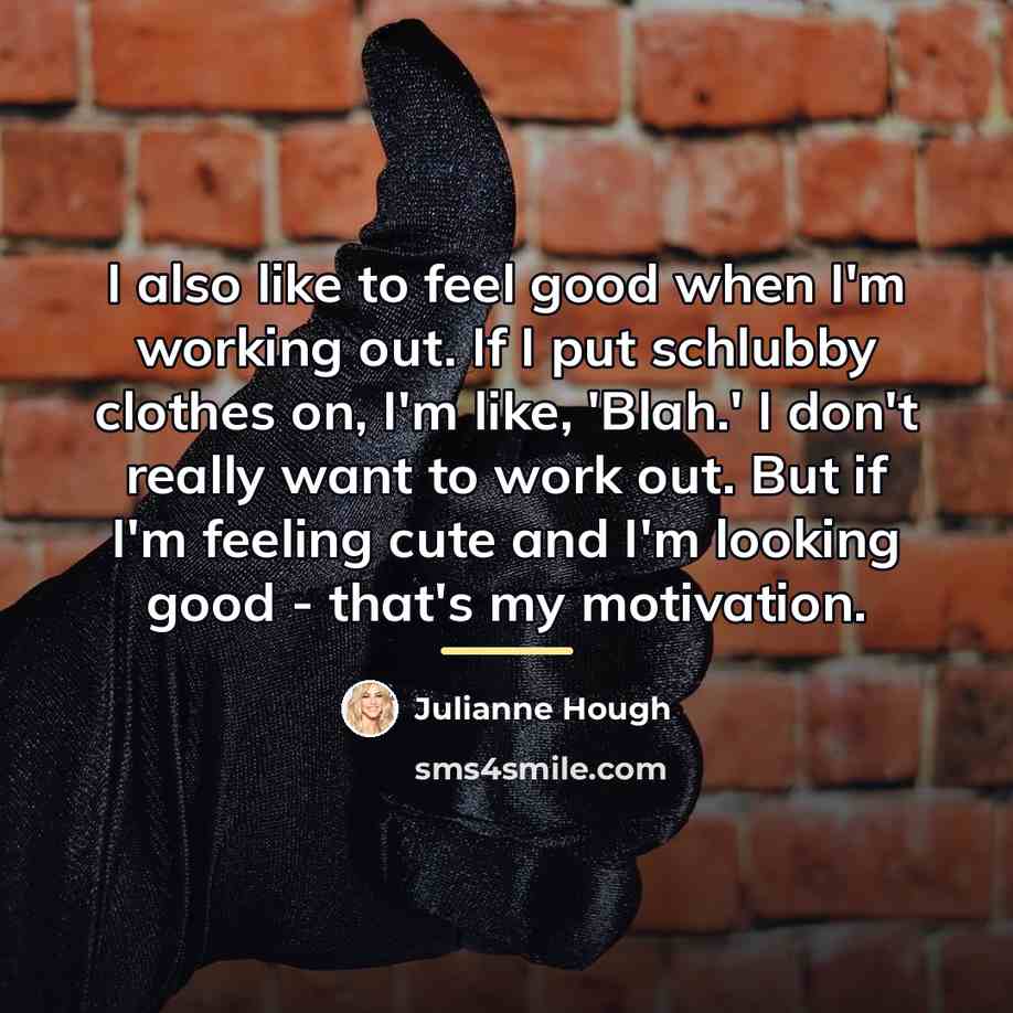 “I also like to feel good when I'm working out.…” quote by Julianne Hough