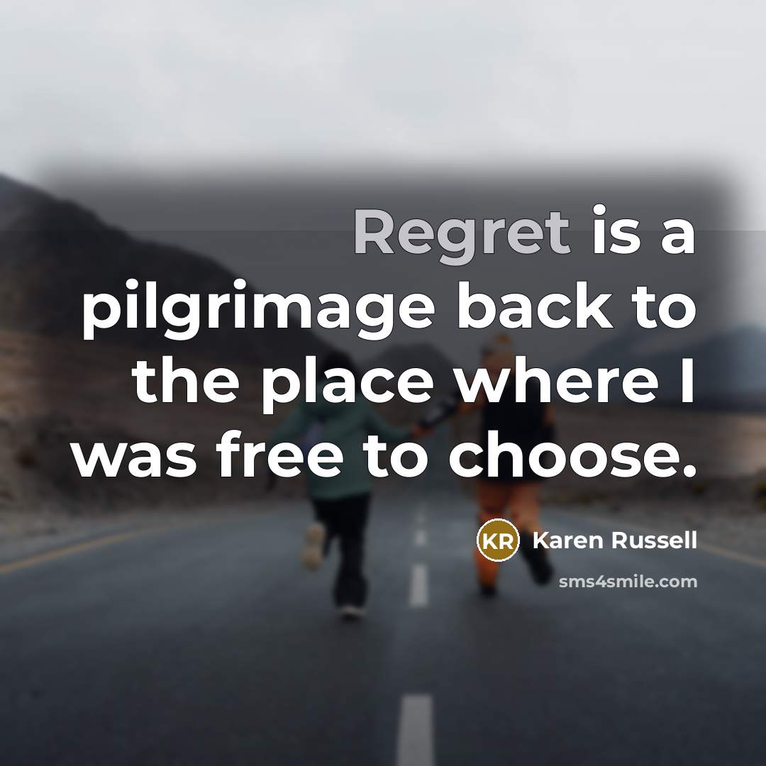 “Regret is a pilgrimage back to the place where I…” quote by Karen Russell