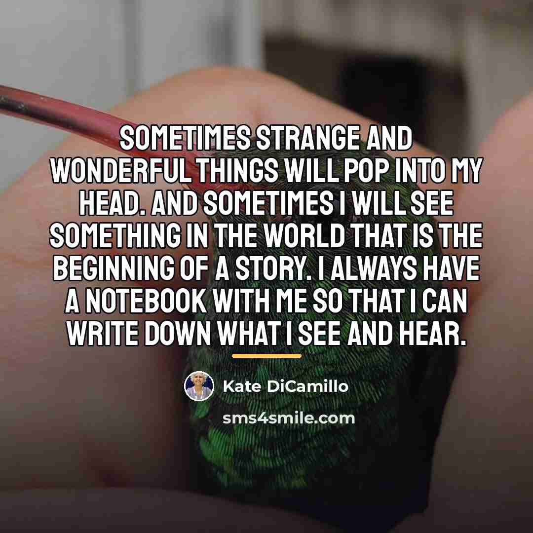 “Sometimes strange and wonderful things will pop into my head.…” quote by Kate DiCamillo