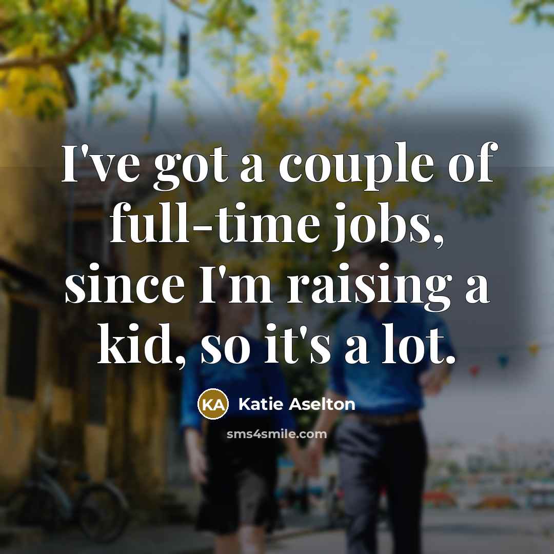 “I've got a couple of full-time jobs, since I'm raising…” quote by Katie Aselton
