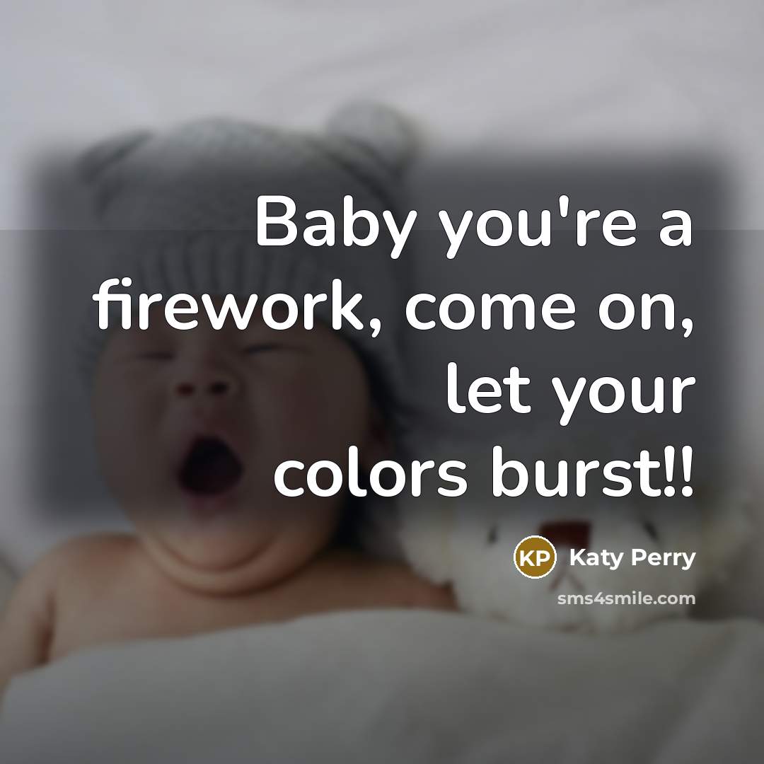 “Baby you're a firework, come on, let your colors burst!!…” quote by Katy Perry
