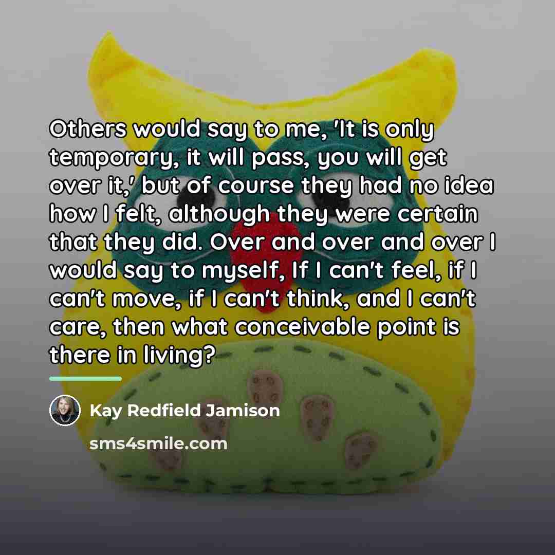 “Others would say to me, 'It is only temporary, it…” quote by Kay Redfield Jamison
