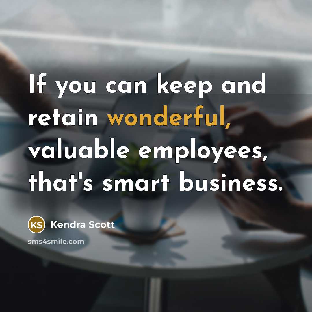 “If you can keep and retain wonderful, valuable employees, that's…” quote by Kendra Scott