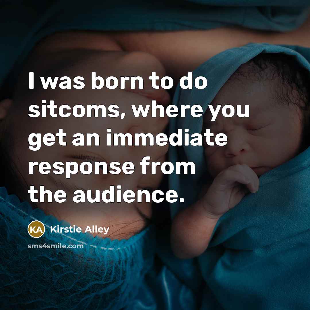 “I was born to do sitcoms, where you get an…” quote by Kirstie Alley