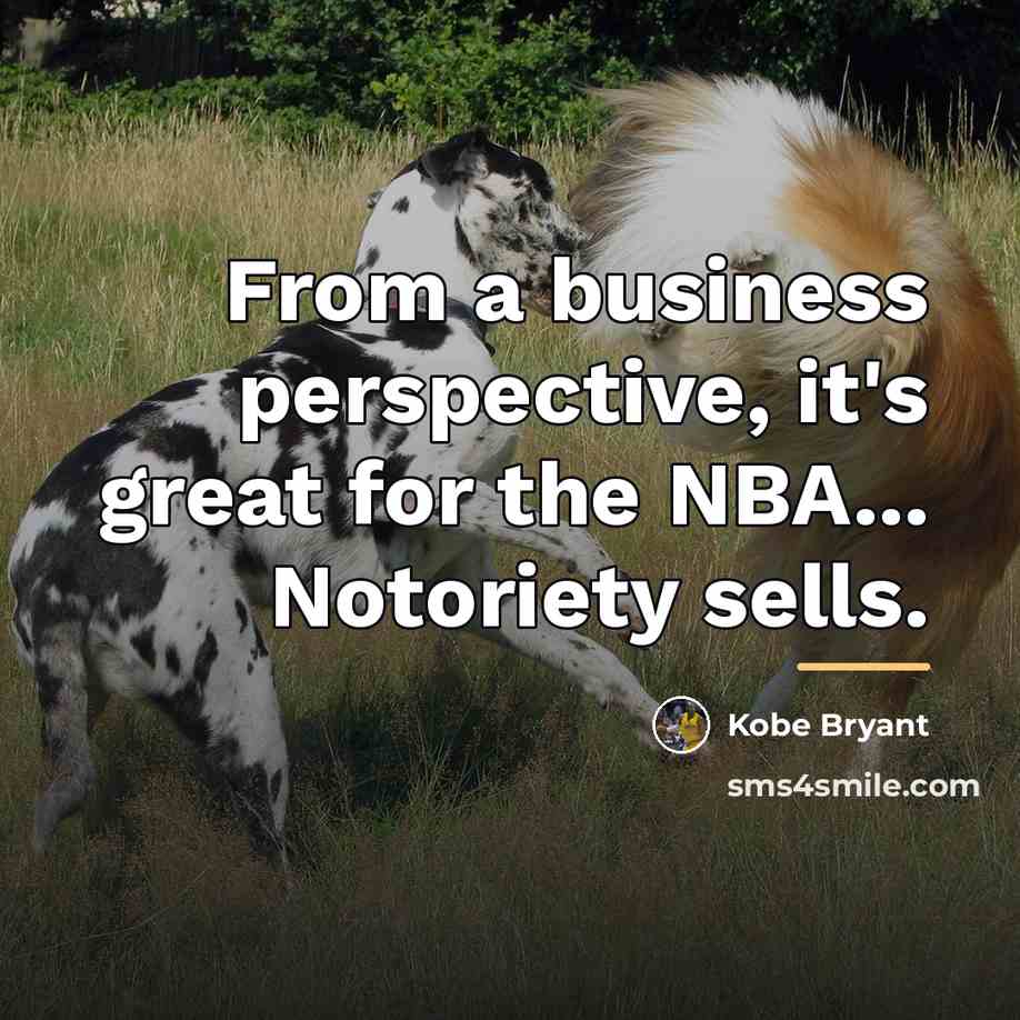 “From a business perspective, it's great for the NBA... Notoriety…” quote by Kobe Bryant