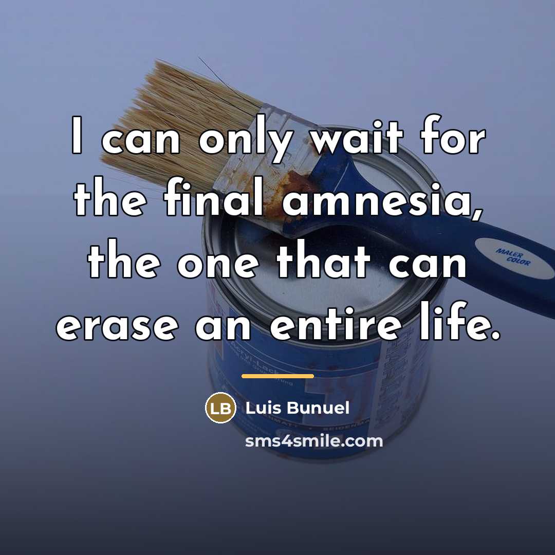 “I can only wait for the final amnesia, the one…” quote by Luis Bunuel