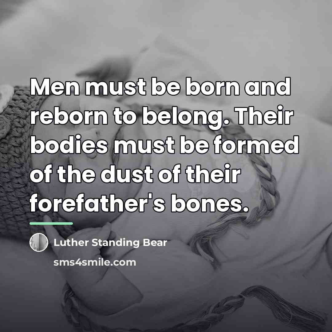 “Men must be born and reborn to belong. Their bodies…” quote by Luther Standing Bear