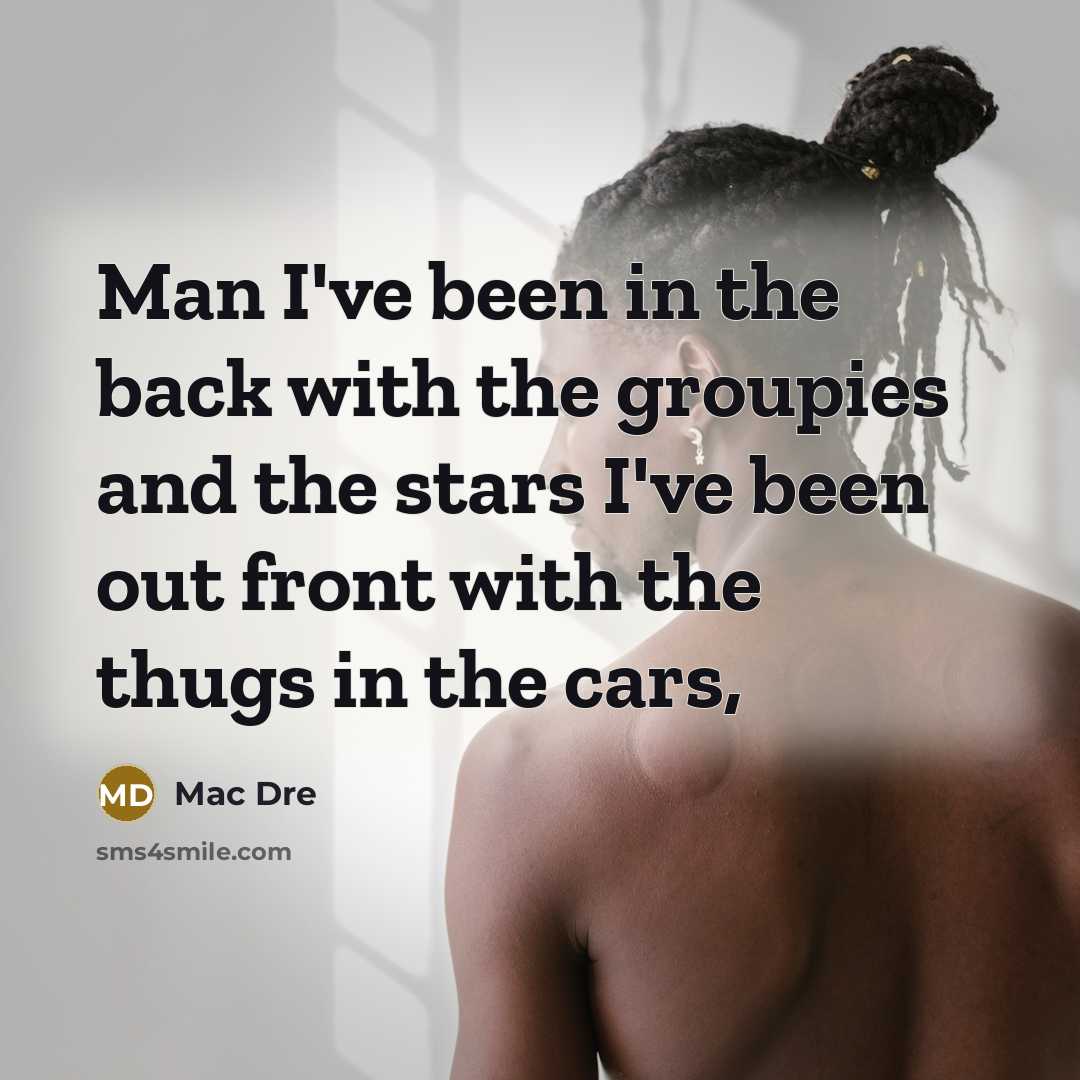 “Man I've been in the back with the groupies and…” quote by Mac Dre