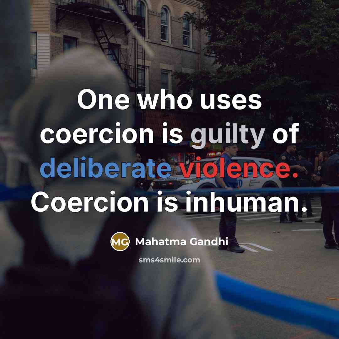 “One who uses coercion is guilty of deliberate violence. Coercion…” quote by Mahatma Gandhi