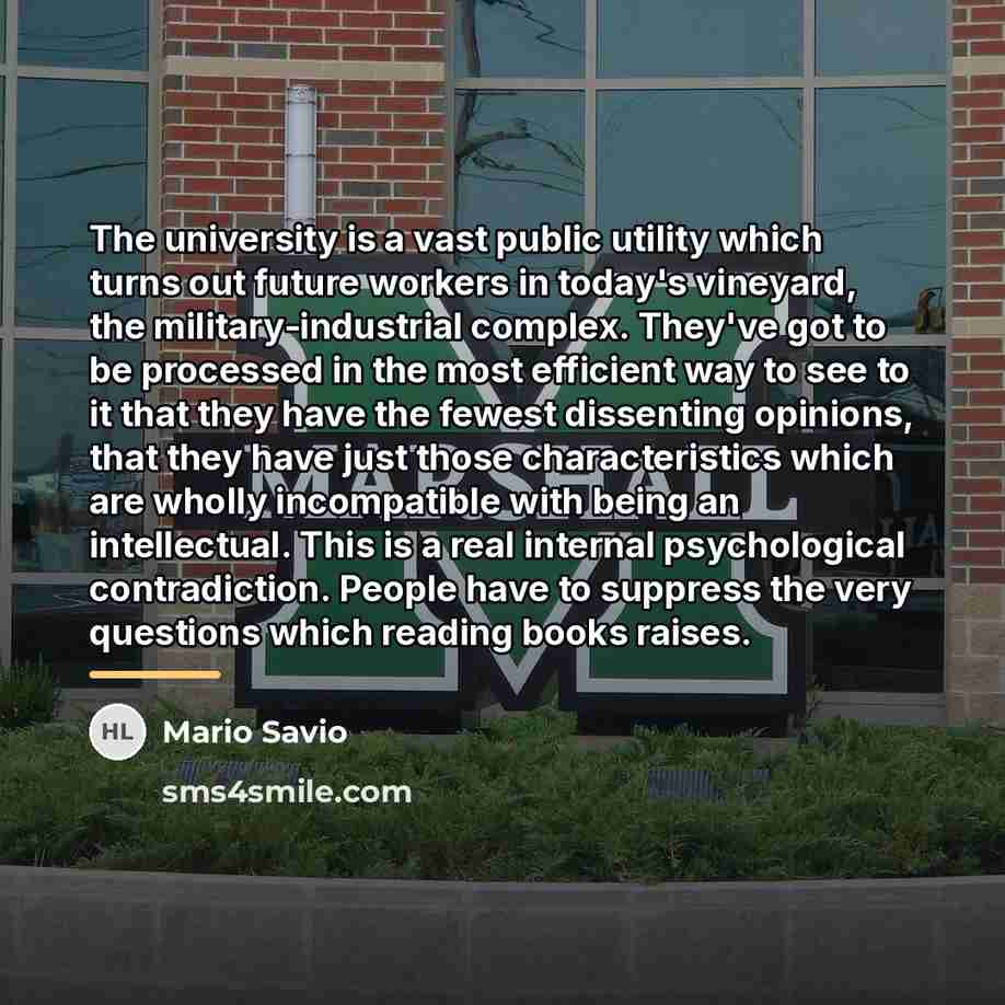 “The university is a vast public utility which turns out…” quote by Mario Savio