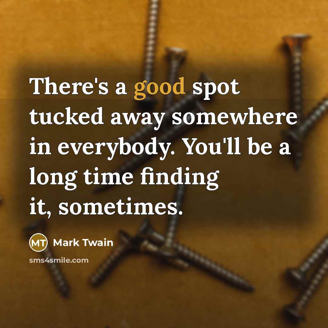 “There's a good spot tucked away somewhere in everybody. You'll…” quote by Mark Twain