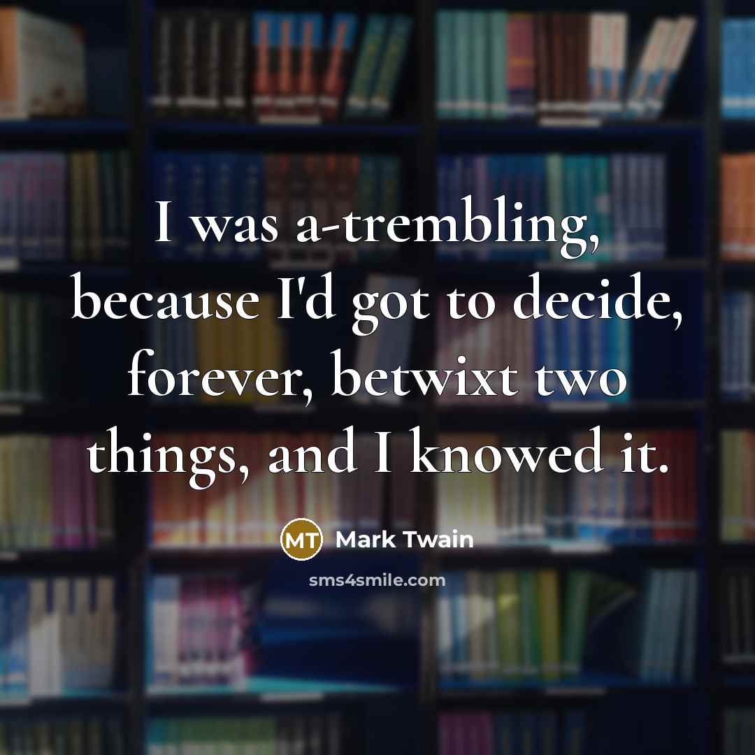“I was a-trembling, because I'd got to decide, forever, betwixt…” quote by Mark Twain