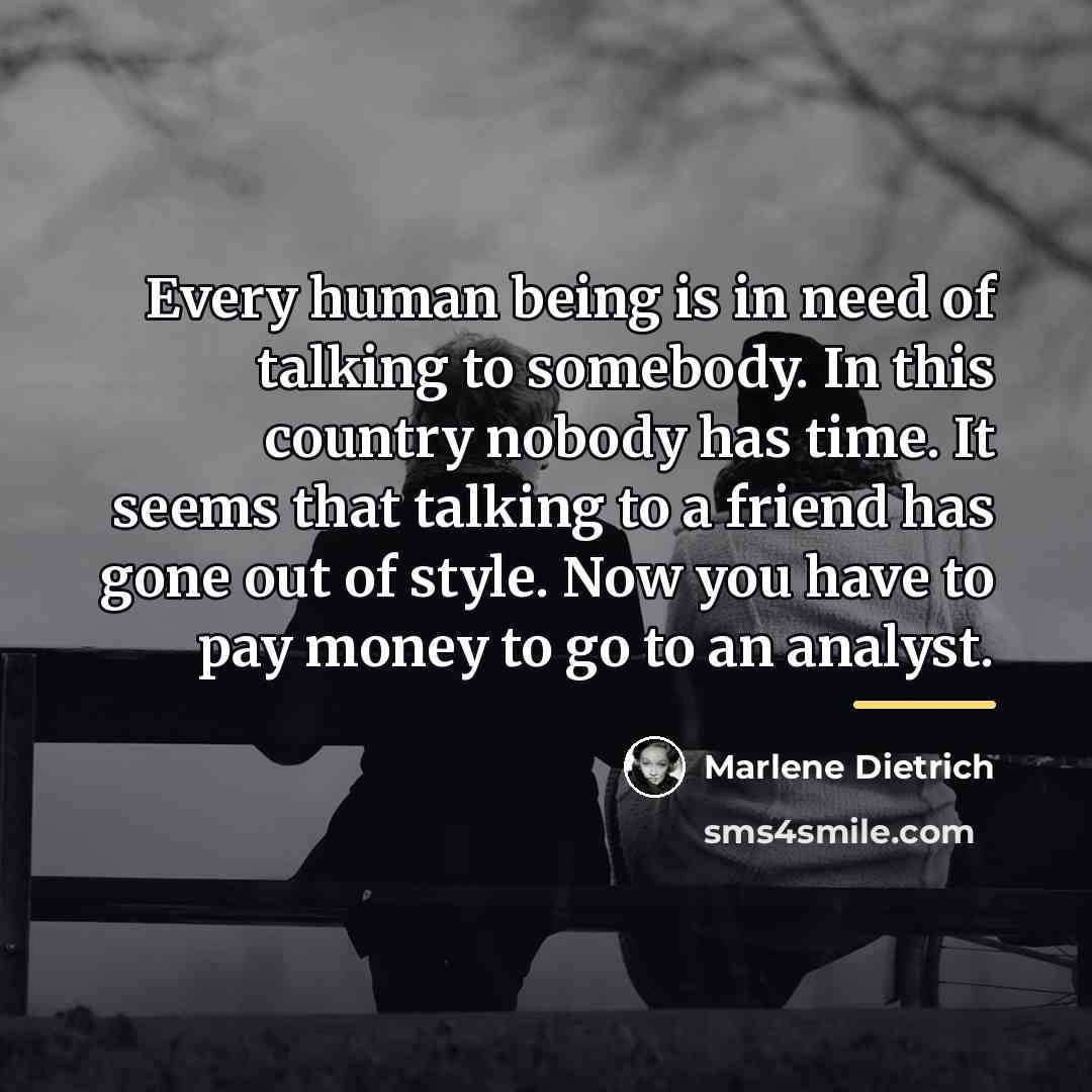 “Every human being is in need of talking to somebody.…” quote by Marlene Dietrich