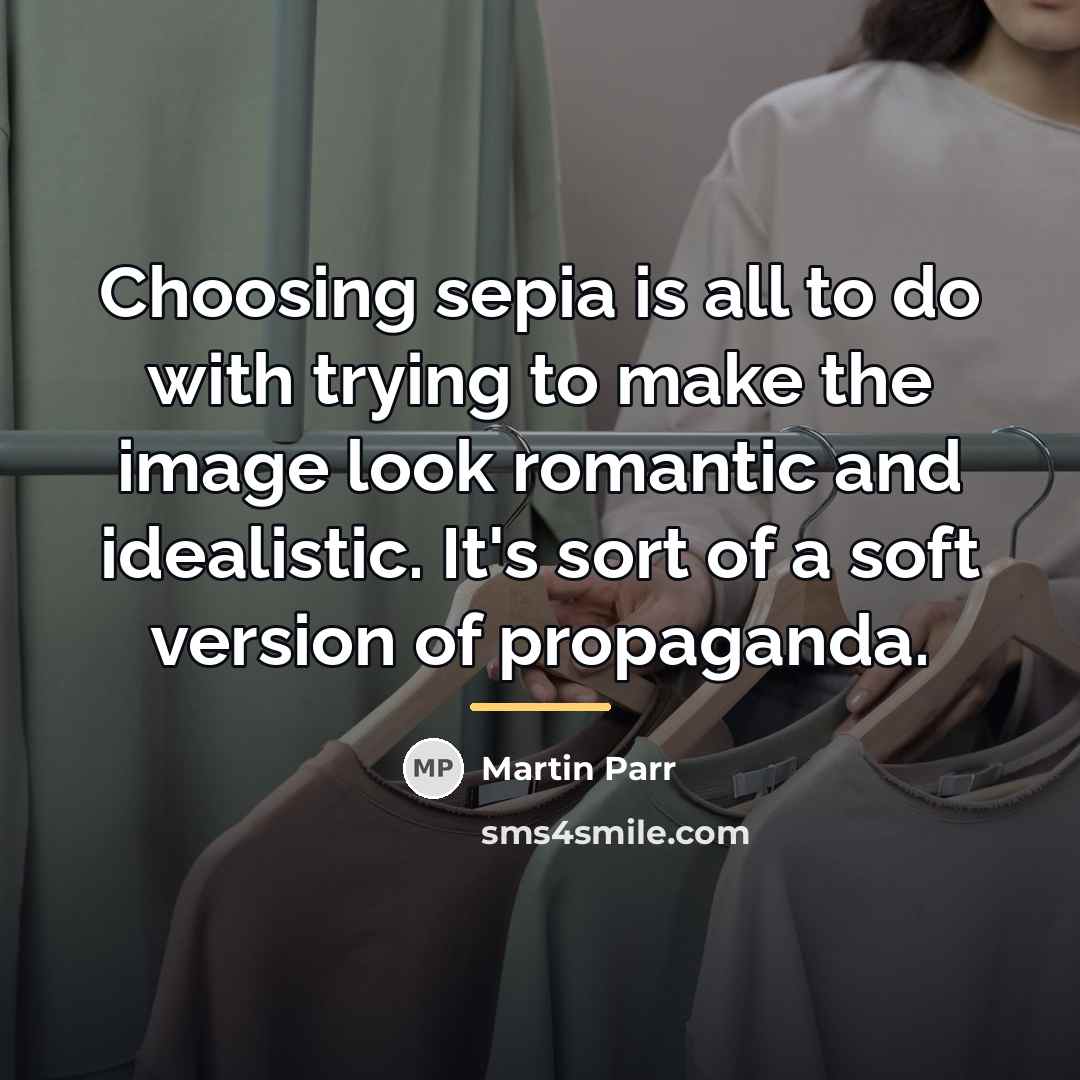 “Choosing sepia is all to do with trying to make…” quote by Martin Parr