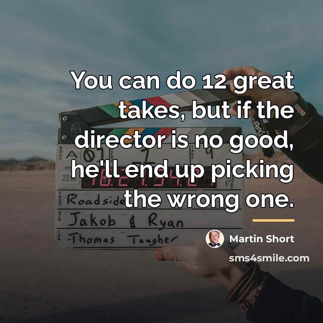 “You can do 12 great takes, but if the director…” quote by Martin Short